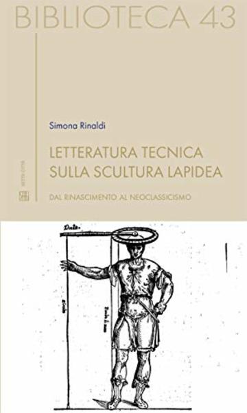 Letteratura tecnica sulla scultura lapidea: Dal Rinascimento al Neoclassicismo (Biblioteca Vol. 43)